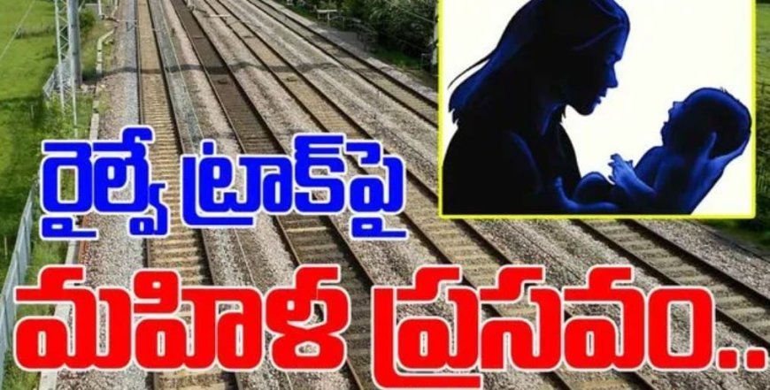 రైలు పట్టాలపై గర్భిణీ ప్రసవం.