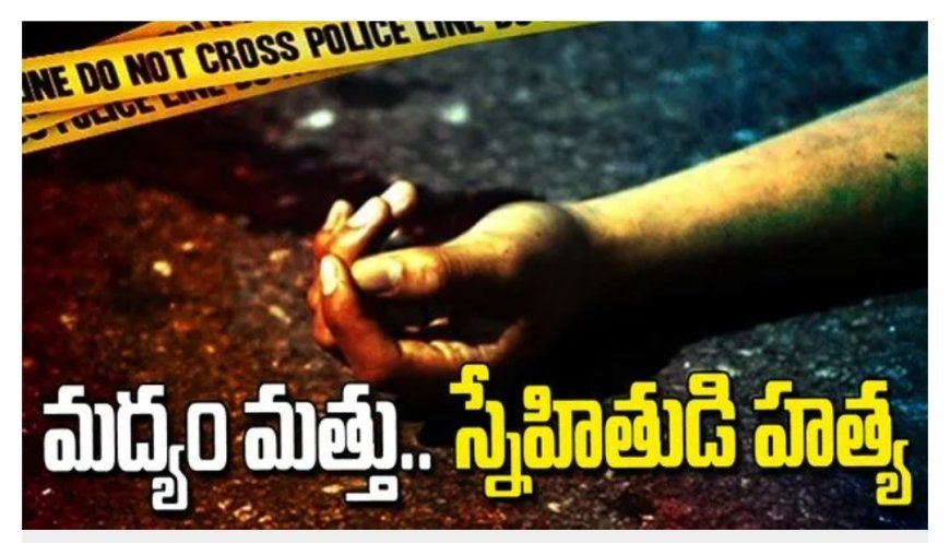 మద్యం సీసాతో కొట్టి స్నేహితుడి దారుణ హత్య